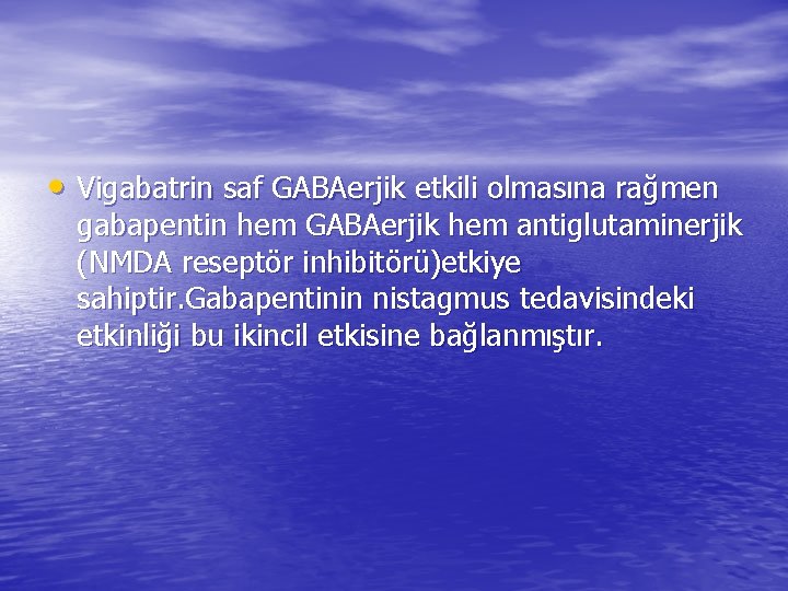  • Vigabatrin saf GABAerjik etkili olmasına rağmen gabapentin hem GABAerjik hem antiglutaminerjik (NMDA