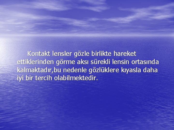 Kontakt lensler gözle birlikte hareket ettiklerinden görme aksı sürekli lensin ortasında kalmaktadır, bu nedenle