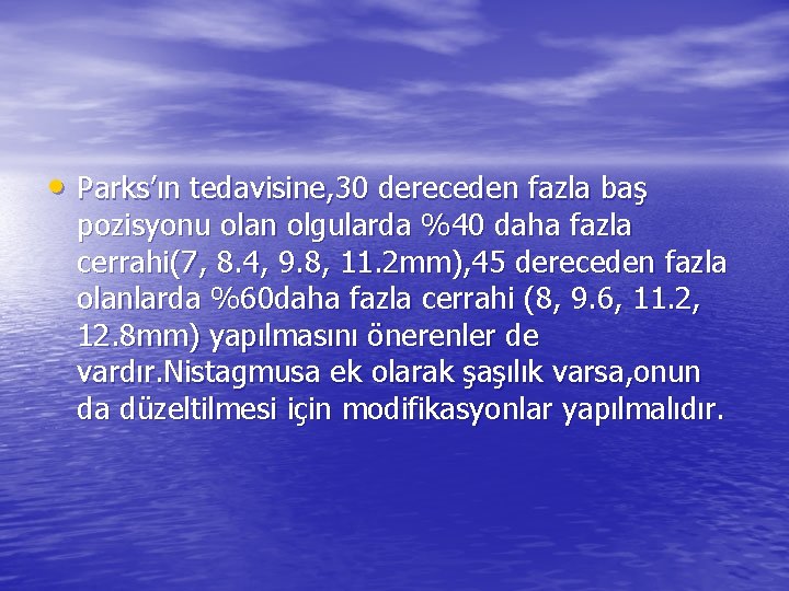 • Parks’ın tedavisine, 30 dereceden fazla baş pozisyonu olan olgularda %40 daha fazla