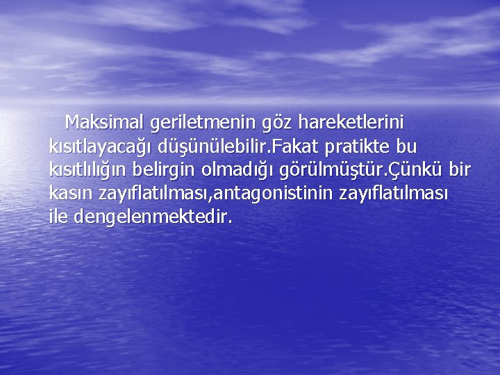 Maksimal geriletmenin göz hareketlerini kısıtlayacağı düşünülebilir. Fakat pratikte bu kısıtlılığın belirgin olmadığı görülmüştür. Çünkü