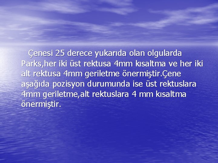 Çenesi 25 derece yukarıda olan olgularda Parks, her iki üst rektusa 4 mm kısaltma