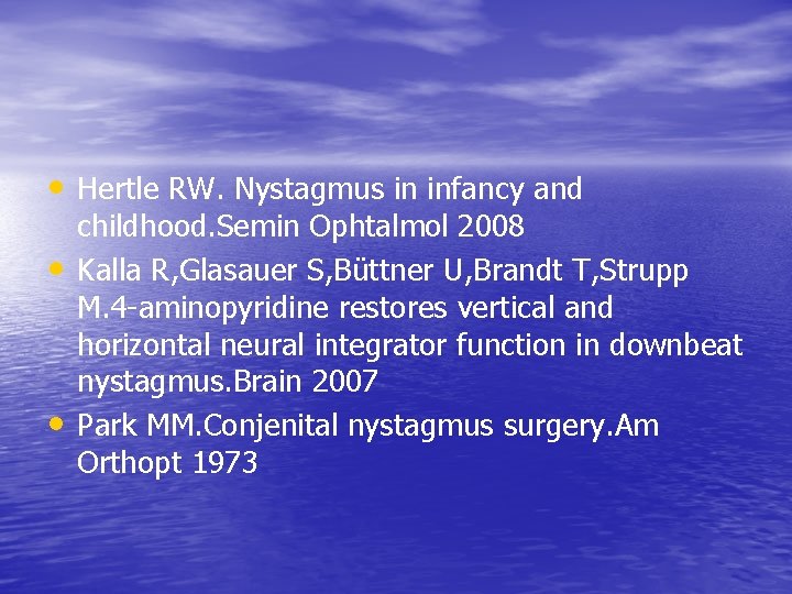  • Hertle RW. Nystagmus in infancy and • • childhood. Semin Ophtalmol 2008