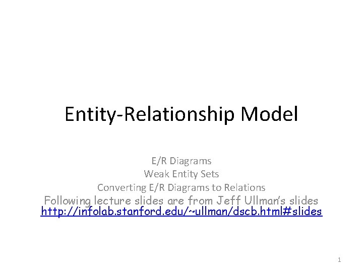 Entity-Relationship Model E/R Diagrams Weak Entity Sets Converting E/R Diagrams to Relations Following lecture