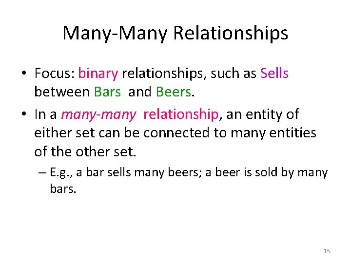 Many-Many Relationships • Focus: binary relationships, such as Sells between Bars and Beers. •