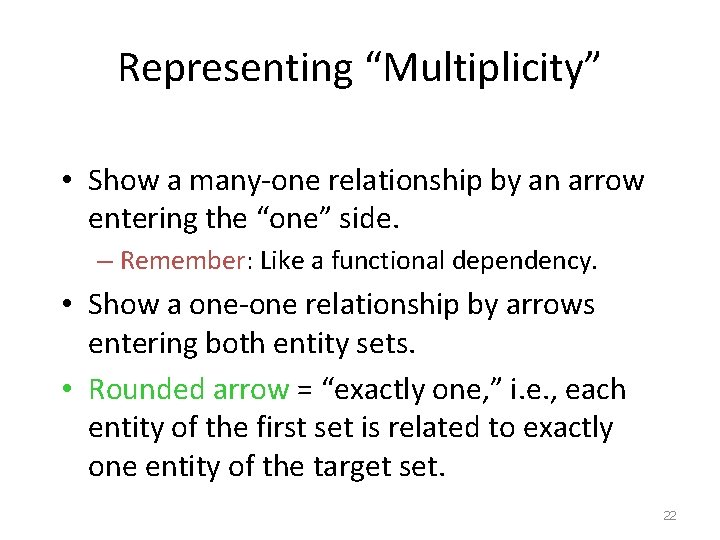 Representing “Multiplicity” • Show a many-one relationship by an arrow entering the “one” side.