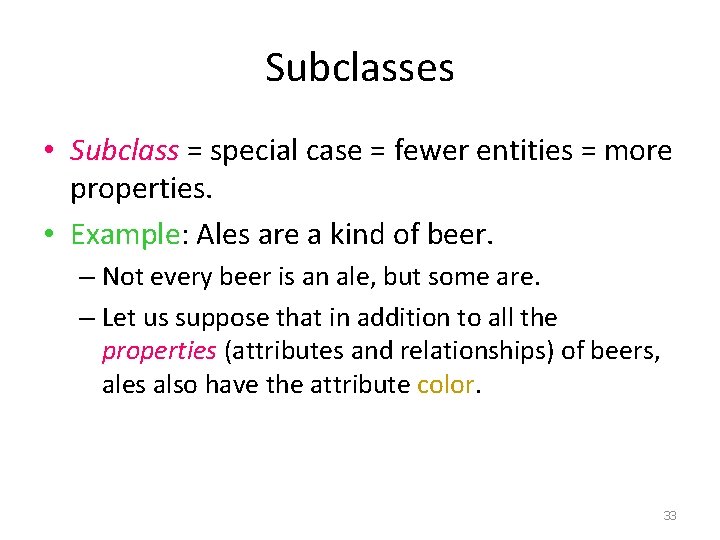 Subclasses • Subclass = special case = fewer entities = more properties. • Example: