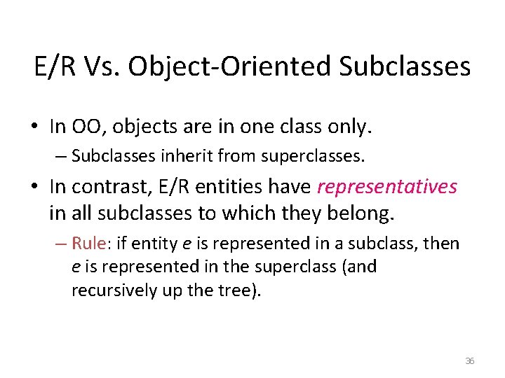 E/R Vs. Object-Oriented Subclasses • In OO, objects are in one class only. –