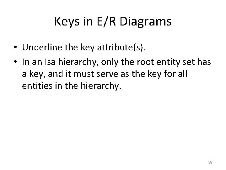 Keys in E/R Diagrams • Underline the key attribute(s). • In an Isa hierarchy,