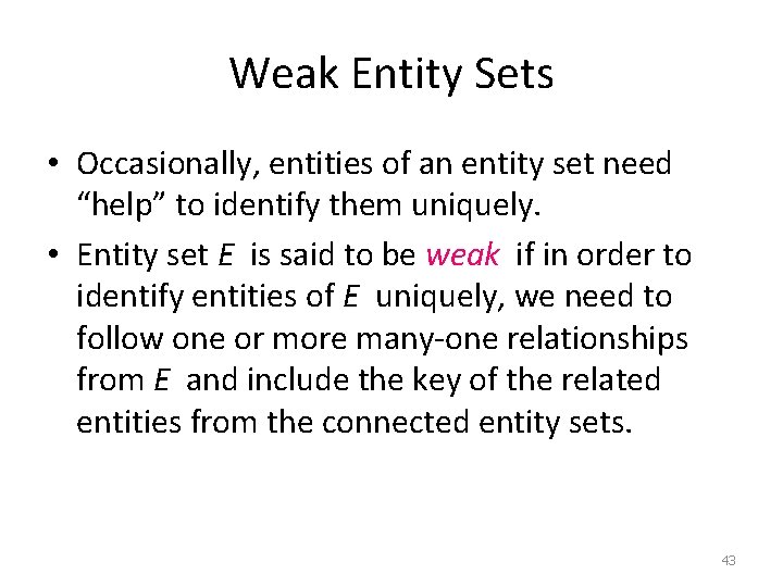 Weak Entity Sets • Occasionally, entities of an entity set need “help” to identify