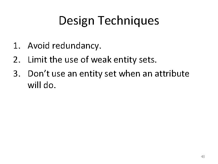 Design Techniques 1. Avoid redundancy. 2. Limit the use of weak entity sets. 3.