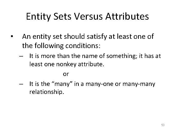 Entity Sets Versus Attributes • An entity set should satisfy at least one of