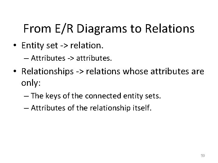 From E/R Diagrams to Relations • Entity set -> relation. – Attributes -> attributes.