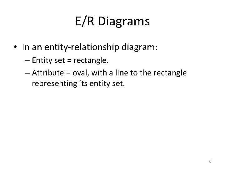 E/R Diagrams • In an entity-relationship diagram: – Entity set = rectangle. – Attribute