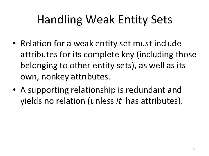 Handling Weak Entity Sets • Relation for a weak entity set must include attributes