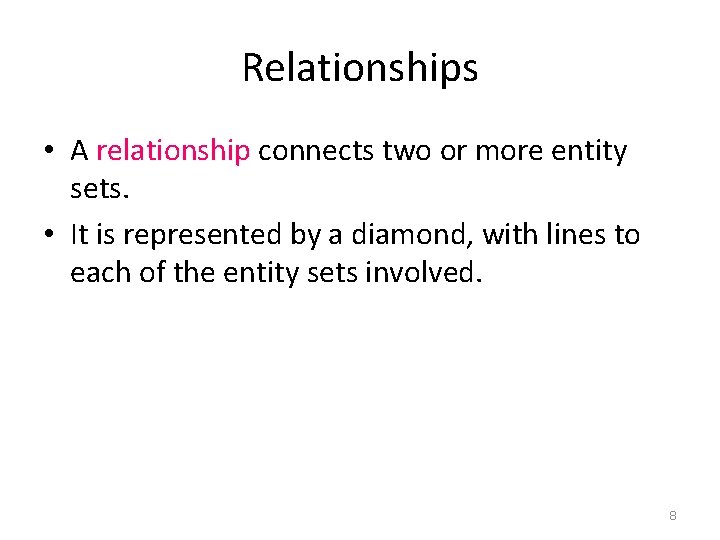 Relationships • A relationship connects two or more entity sets. • It is represented