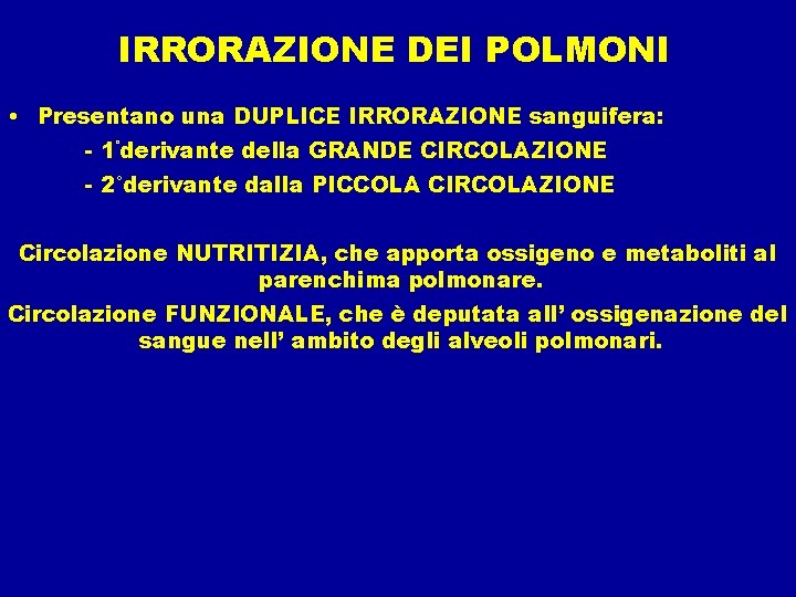 IRRORAZIONE DEI POLMONI • Presentano una DUPLICE IRRORAZIONE sanguifera: - 1°derivante della GRANDE CIRCOLAZIONE