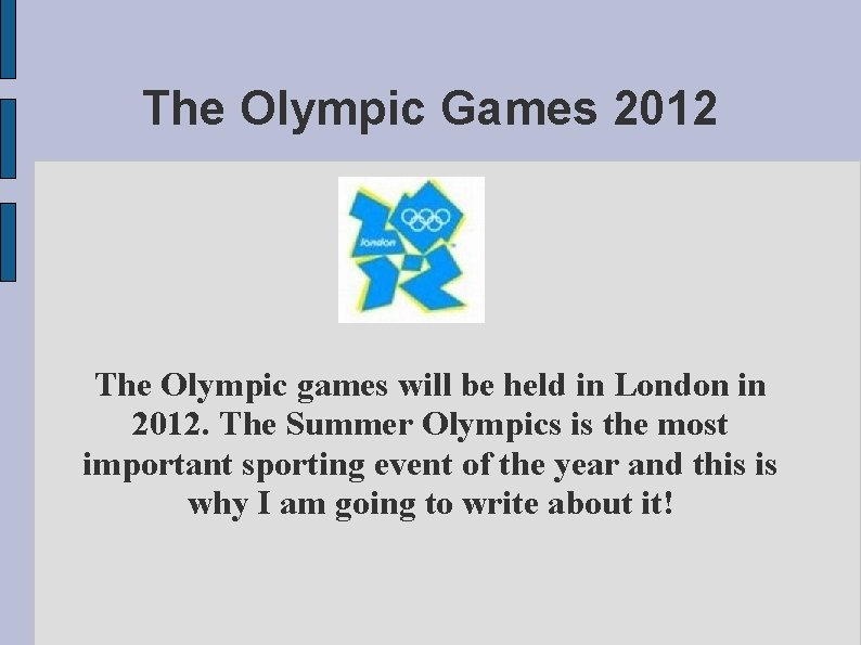 The Olympic Games 2012 The Olympic games will be held in London in 2012.