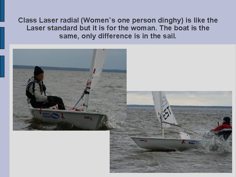 Class Laser radial (Women`s one person dinghy) is like the Laser standard but it