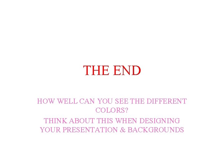 THE END HOW WELL CAN YOU SEE THE DIFFERENT COLORS? THINK ABOUT THIS WHEN