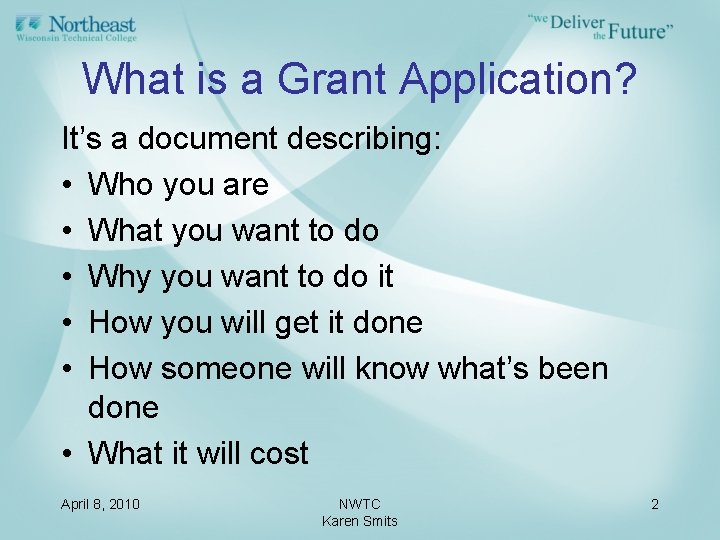 What is a Grant Application? It’s a document describing: • Who you are •