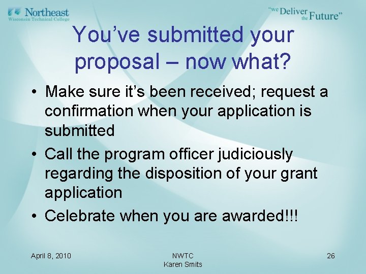 You’ve submitted your proposal – now what? • Make sure it’s been received; request