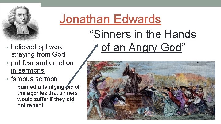 Jonathan Edwards • believed ppl were straying from God • put fear and emotion