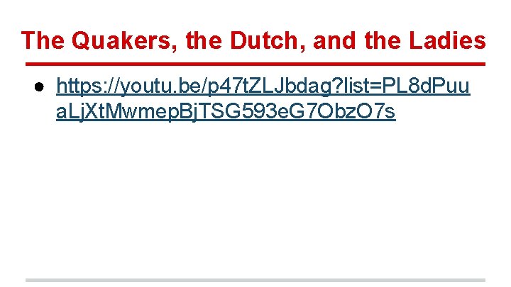 The Quakers, the Dutch, and the Ladies ● https: //youtu. be/p 47 t. ZLJbdag?