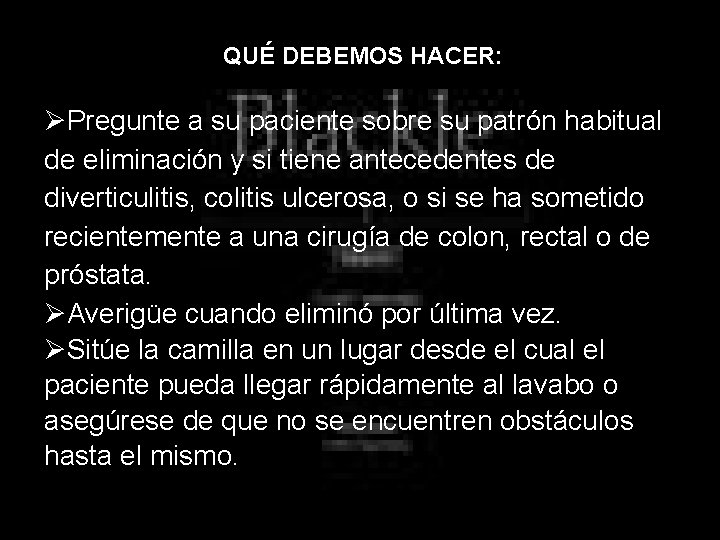 QUÉ DEBEMOS HACER: ØPregunte a su paciente sobre su patrón habitual de eliminación y