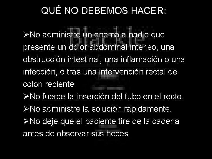 QUÉ NO DEBEMOS HACER: ØNo administre un enema a nadie que presente un dolor