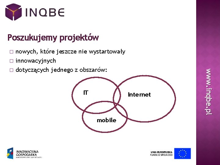 Poszukujemy projektów � dotyczących jednego z obszarów: IT Internet mobile www. inqbe. pl �