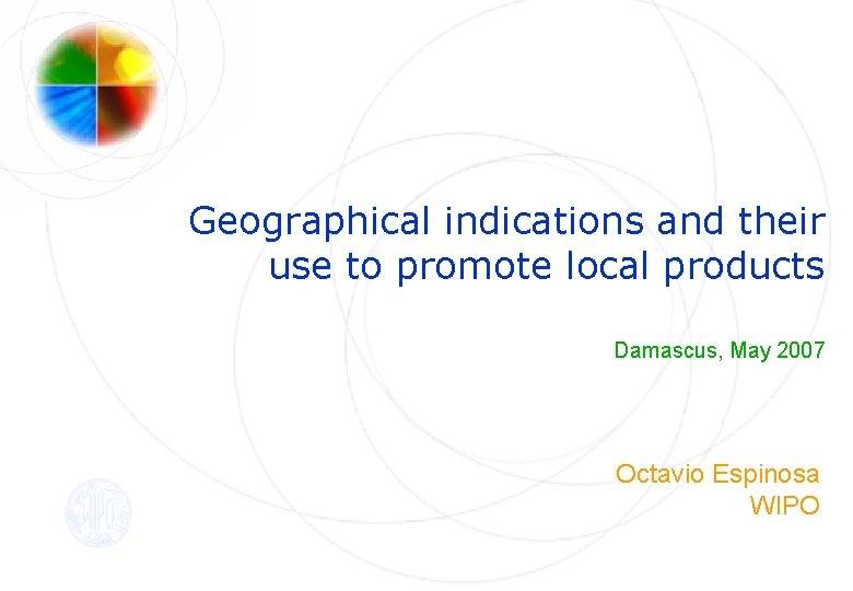 Geographical indications and their use to promote local products Damascus, May 2007 Octavio Espinosa