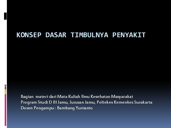 KONSEP DASAR TIMBULNYA PENYAKIT Bagian materi dari Mata Kuliah Ilmu Kesehatan Masyarakat Program Studi