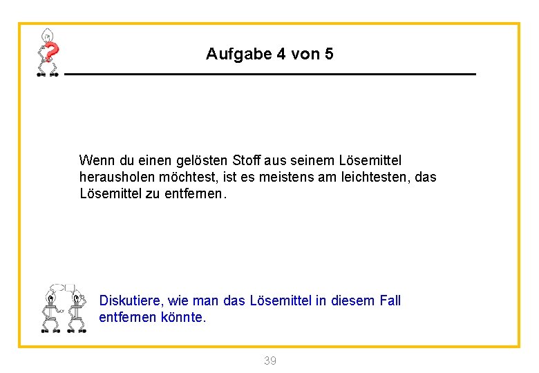 Aufgabe 4 von 5 Wenn du einen gelösten Stoff aus seinem Lösemittel herausholen möchtest,