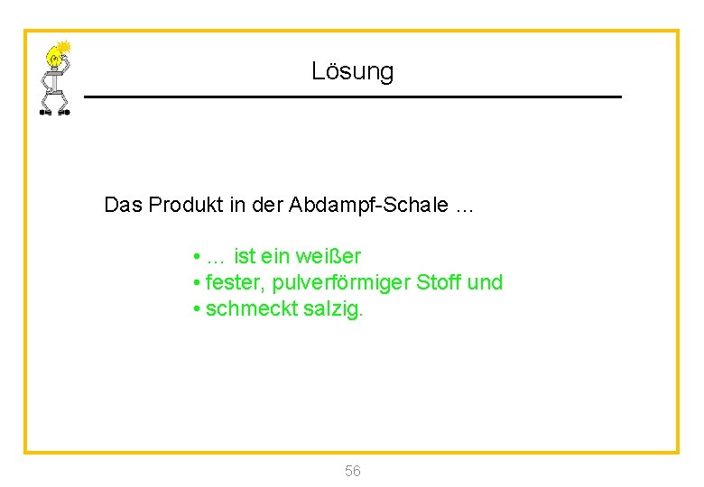 Lösung Das Produkt in der Abdampf-Schale … • … ist ein weißer • fester,