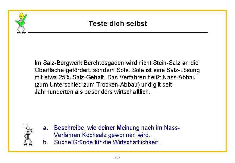 Teste dich selbst Im Salz-Bergwerk Berchtesgaden wird nicht Stein-Salz an die Oberfläche gefördert, sondern