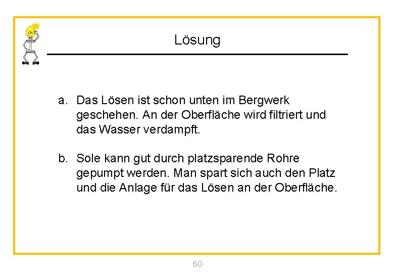 Lösung a. Das Lösen ist schon unten im Bergwerk geschehen. An der Oberfläche wird