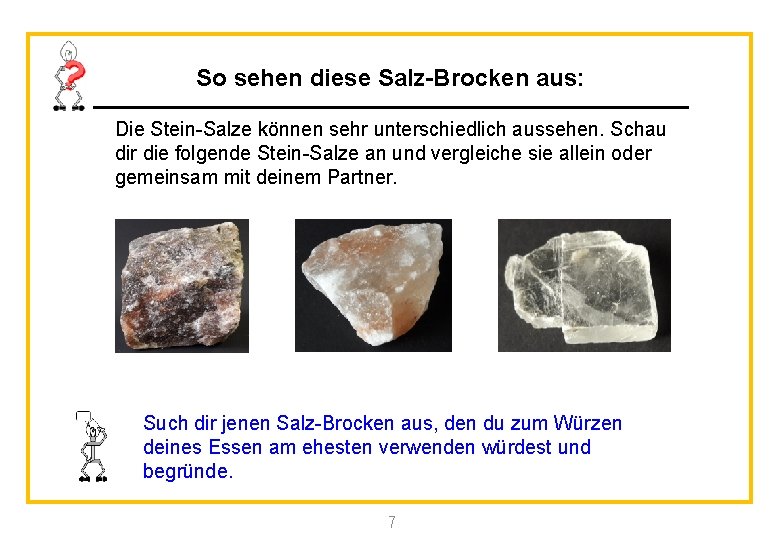 So sehen diese Salz-Brocken aus: Die Stein-Salze können sehr unterschiedlich aussehen. Schau dir die