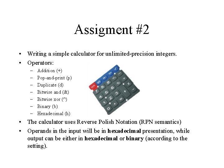 Assigment #2 • Writing a simple calculator for unlimited-precision integers. • Operators: – –