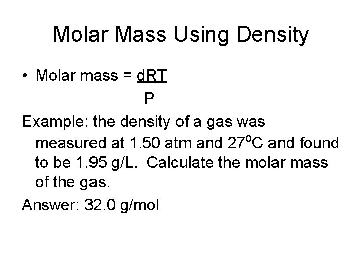 Molar Mass Using Density • Molar mass = d. RT P Example: the density