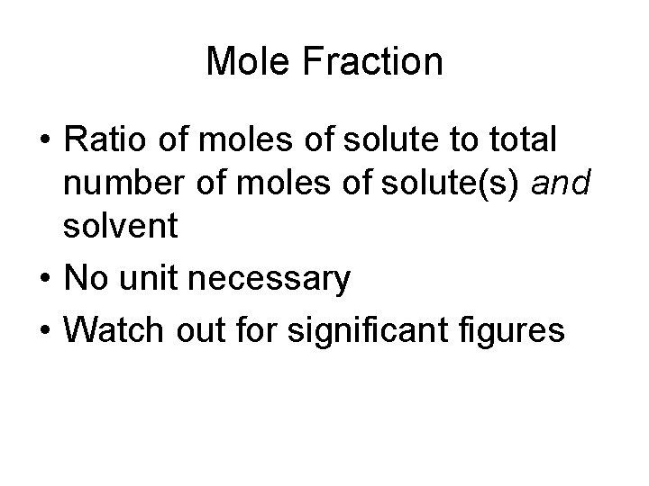 Mole Fraction • Ratio of moles of solute to total number of moles of