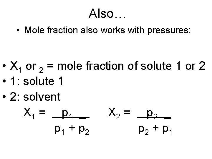 Also… • Mole fraction also works with pressures: • X 1 or 2 =