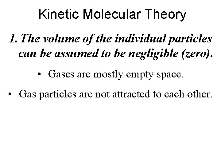 Kinetic Molecular Theory 1. The volume of the individual particles can be assumed to