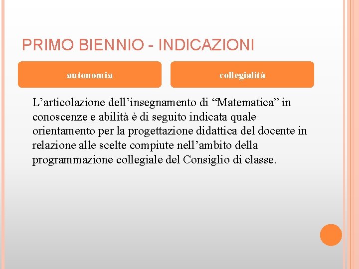 PRIMO BIENNIO - INDICAZIONI autonomia collegialità L’articolazione dell’insegnamento di “Matematica” in conoscenze e abilità