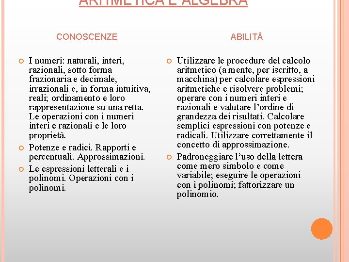 ARITMETICA E ALGEBRA CONOSCENZE I numeri: naturali, interi, razionali, sotto forma frazionaria e decimale,