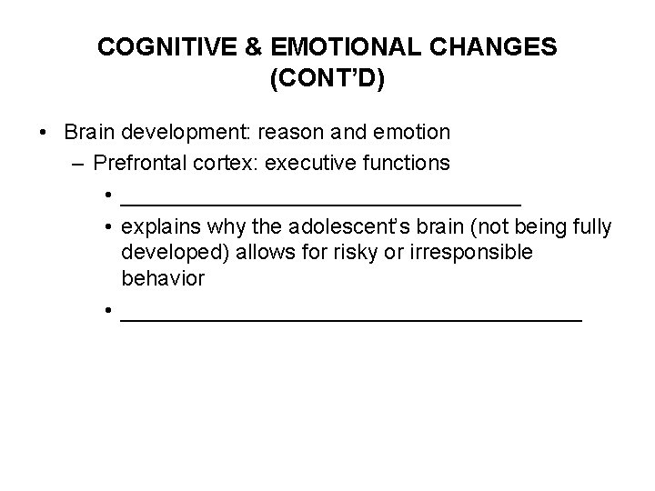 COGNITIVE & EMOTIONAL CHANGES (CONT’D) • Brain development: reason and emotion – Prefrontal cortex:
