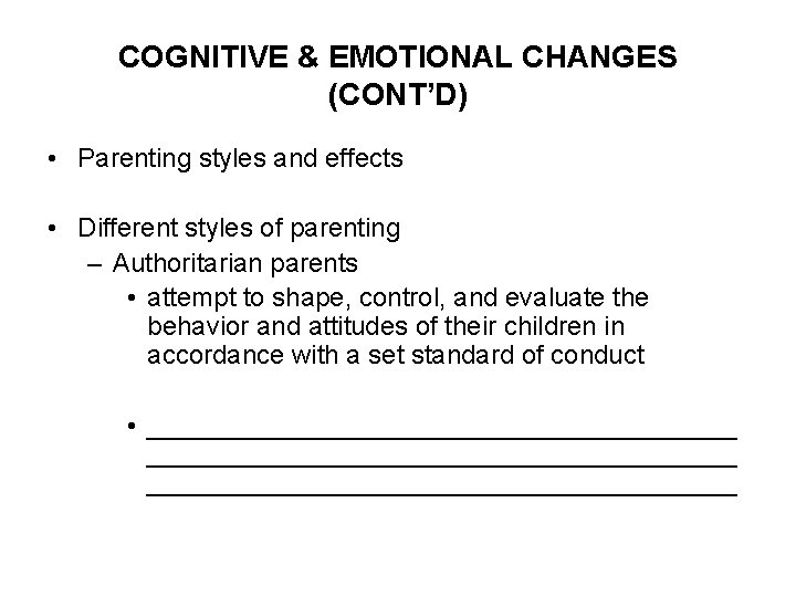 COGNITIVE & EMOTIONAL CHANGES (CONT’D) • Parenting styles and effects • Different styles of