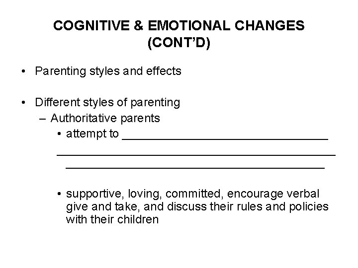 COGNITIVE & EMOTIONAL CHANGES (CONT’D) • Parenting styles and effects • Different styles of
