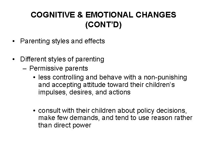 COGNITIVE & EMOTIONAL CHANGES (CONT’D) • Parenting styles and effects • Different styles of