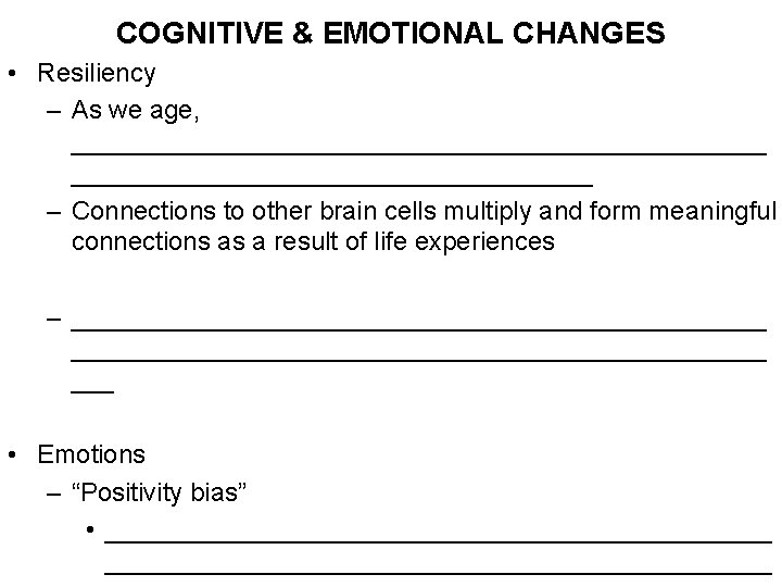 COGNITIVE & EMOTIONAL CHANGES • Resiliency – As we age, ________________________ – Connections to
