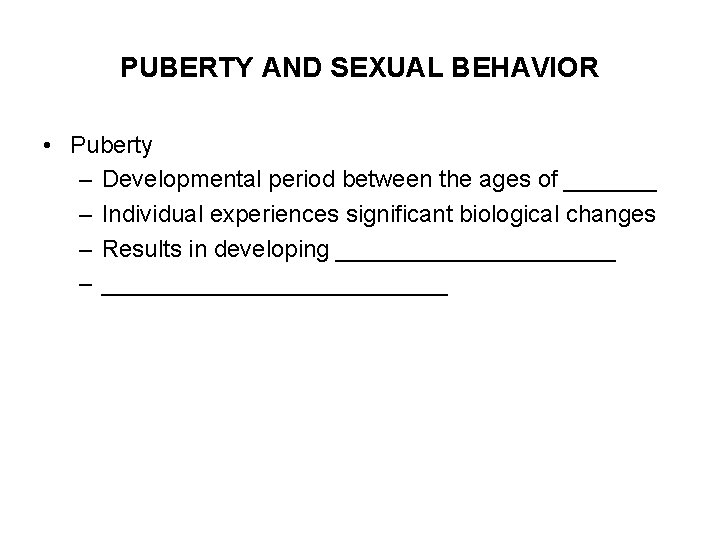 PUBERTY AND SEXUAL BEHAVIOR • Puberty – Developmental period between the ages of _______